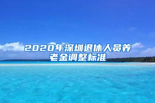 2020年深圳退休人员养老金调整标准