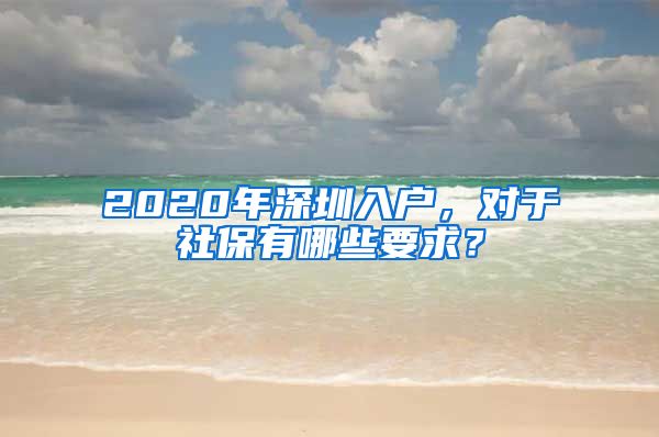 2020年深圳入户，对于社保有哪些要求？