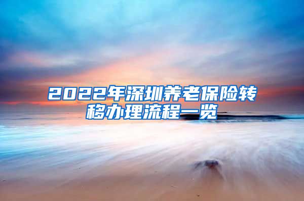 2022年深圳养老保险转移办理流程一览