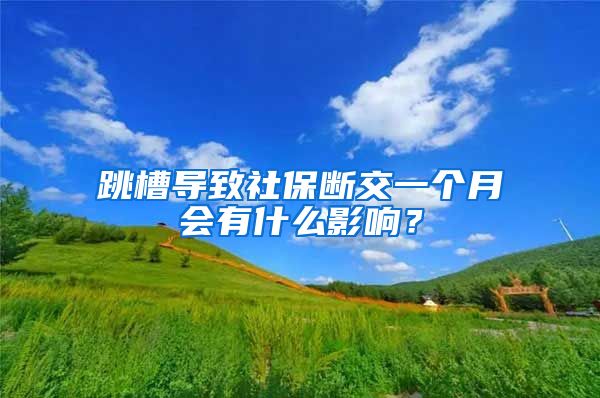 跳槽导致社保断交一个月会有什么影响？