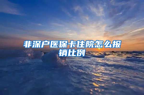 非深户医保卡住院怎么报销比例