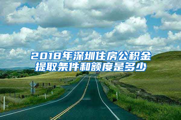 2018年深圳住房公积金提取条件和额度是多少