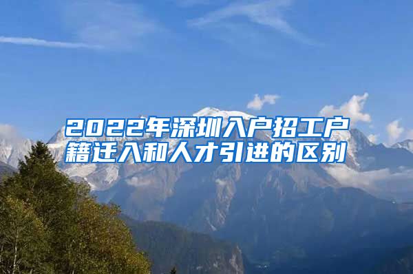 2022年深圳入户招工户籍迁入和人才引进的区别