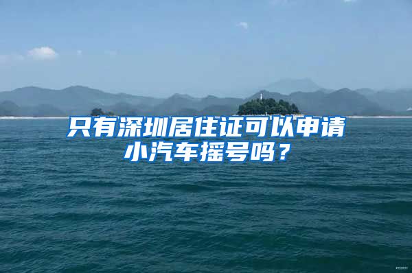 只有深圳居住证可以申请小汽车摇号吗？