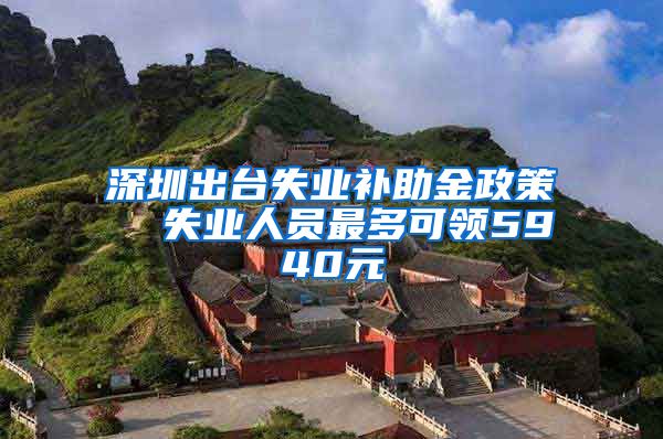 深圳出台失业补助金政策  失业人员最多可领5940元