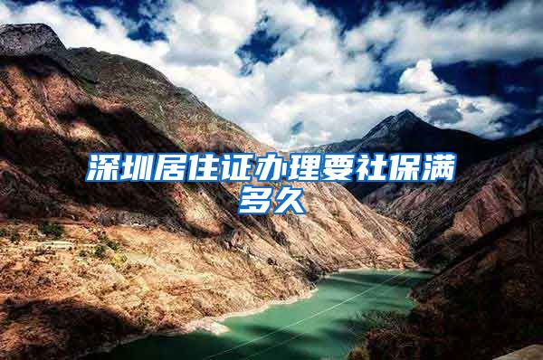 深圳居住证办理要社保满多久