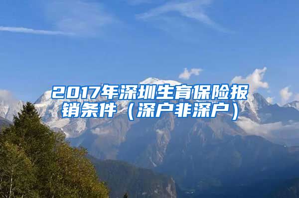 2017年深圳生育保险报销条件（深户非深户）