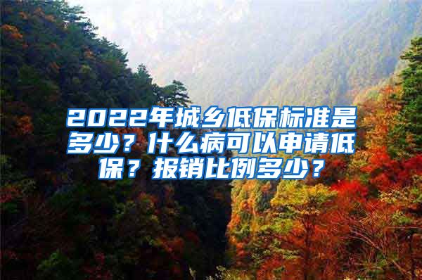 2022年城乡低保标准是多少？什么病可以申请低保？报销比例多少？