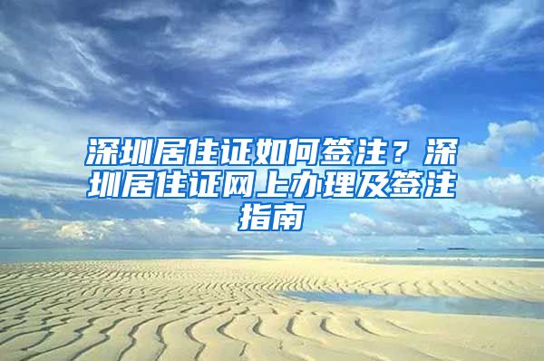 深圳居住证如何签注？深圳居住证网上办理及签注指南