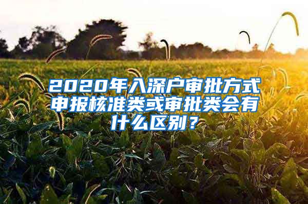 2020年入深户审批方式申报核准类或审批类会有什么区别？