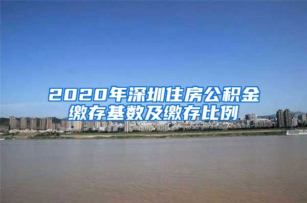 2020年深圳住房公积金缴存基数及缴存比例