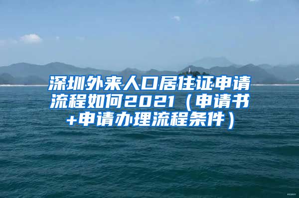 深圳外来人口居住证申请流程如何2021（申请书+申请办理流程条件）