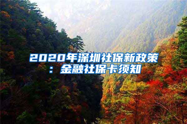 2020年深圳社保新政策：金融社保卡须知