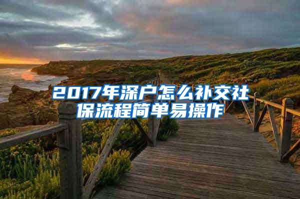 2017年深户怎么补交社保流程简单易操作