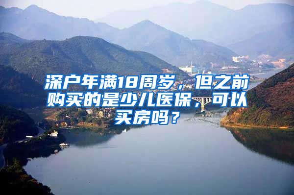 深户年满18周岁，但之前购买的是少儿医保，可以买房吗？