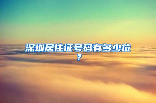 深圳居住证号码有多少位？