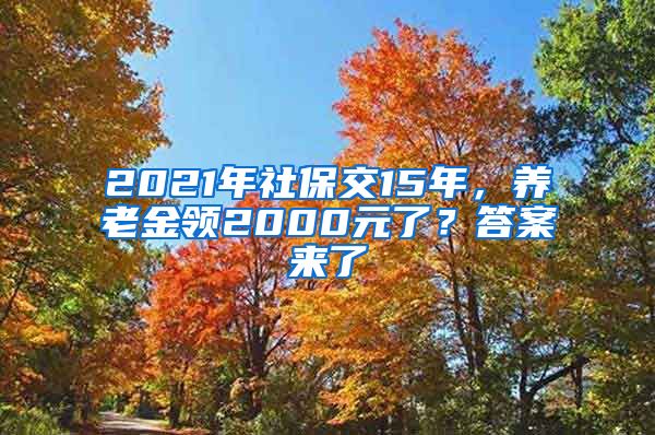 2021年社保交15年，养老金领2000元了？答案来了