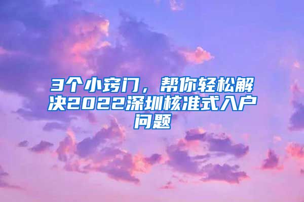 3个小窍门，帮你轻松解决2022深圳核准式入户问题