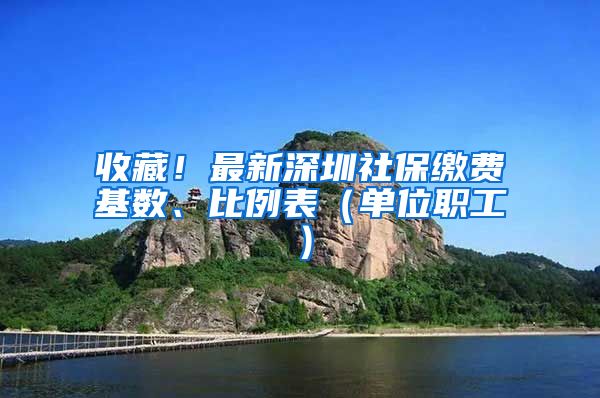 收藏！最新深圳社保缴费基数、比例表（单位职工）