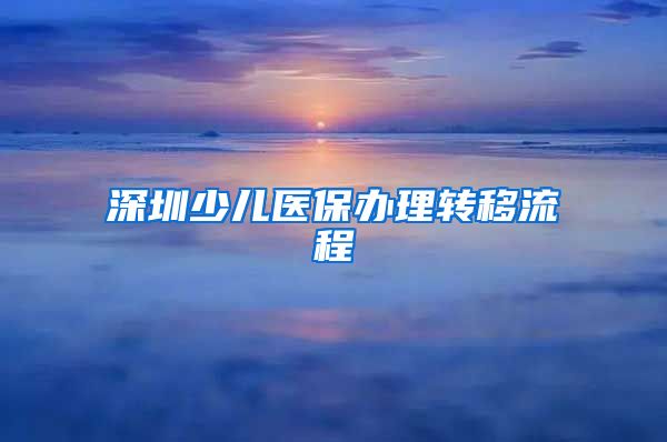 深圳少儿医保办理转移流程