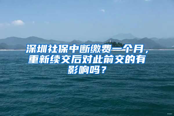 深圳社保中断缴费一个月，重新续交后对此前交的有影响吗？