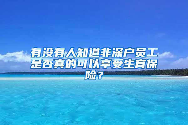 有没有人知道非深户员工是否真的可以享受生育保险？