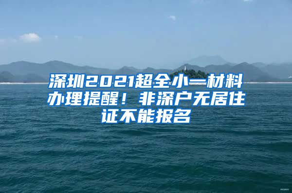 深圳2021超全小一材料办理提醒！非深户无居住证不能报名