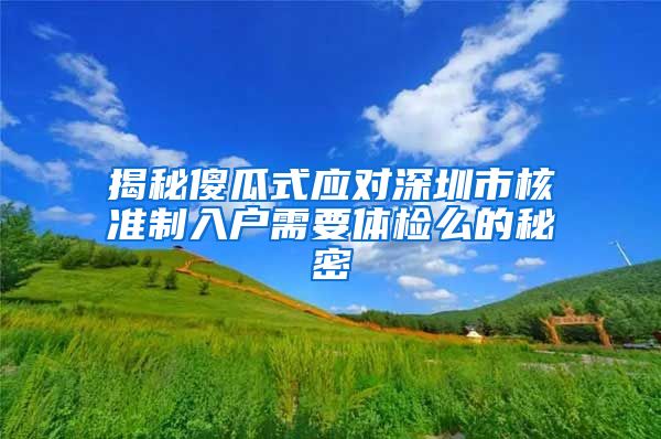 揭秘傻瓜式应对深圳市核准制入户需要体检么的秘密