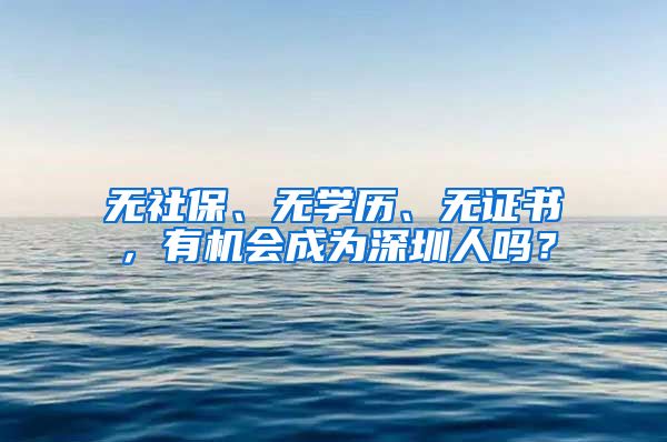 无社保、无学历、无证书，有机会成为深圳人吗？