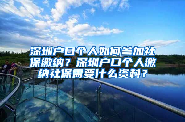 深圳户口个人如何参加社保缴纳？深圳户口个人缴纳社保需要什么资料？