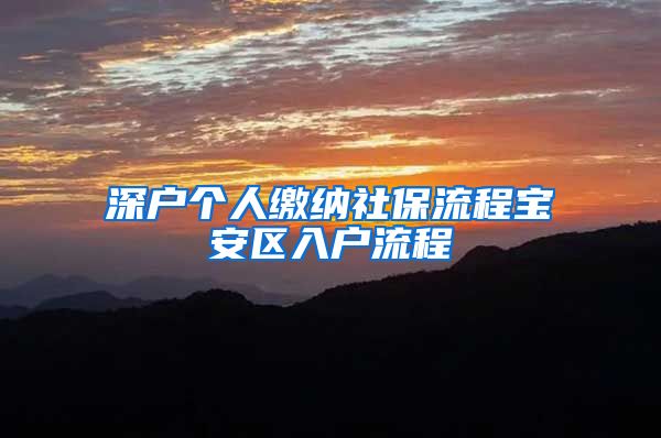 深户个人缴纳社保流程宝安区入户流程