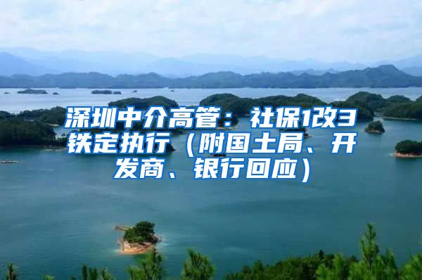 深圳中介高管：社保1改3铁定执行（附国土局、开发商、银行回应）