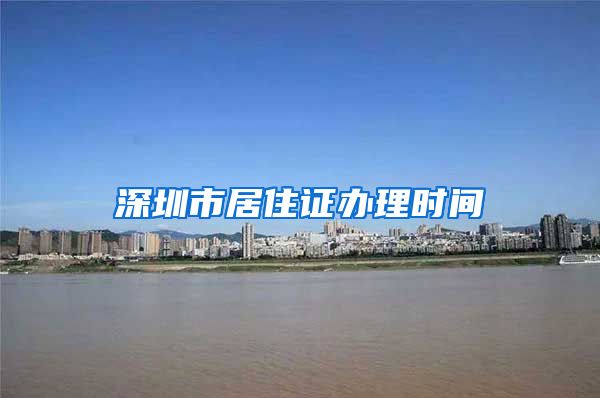 深圳市居住证办理时间