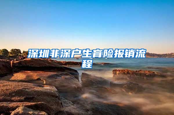 深圳非深户生育险报销流程