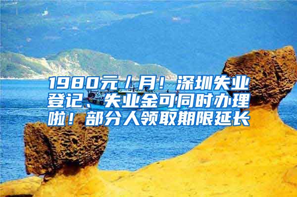 1980元／月！深圳失业登记、失业金可同时办理啦！部分人领取期限延长