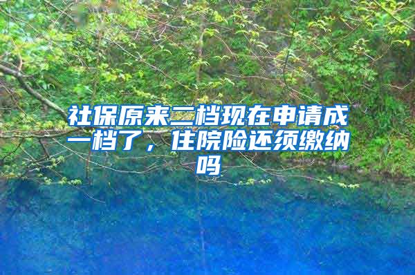 社保原来二档现在申请成一档了，住院险还须缴纳吗