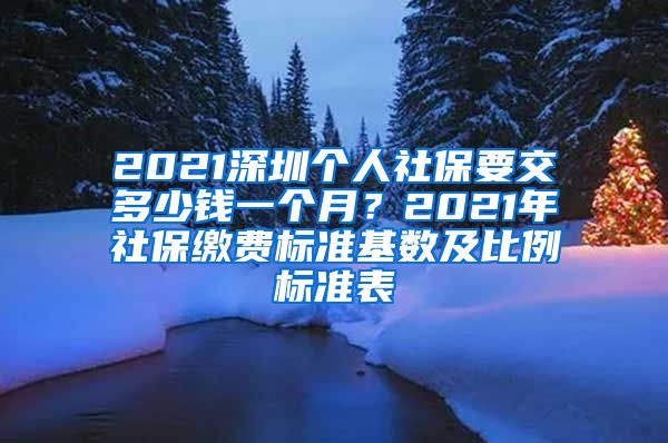 2021深圳个人社保要交多少钱一个月？2021年社保缴费标准基数及比例标准表