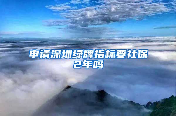 申请深圳绿牌指标要社保2年吗