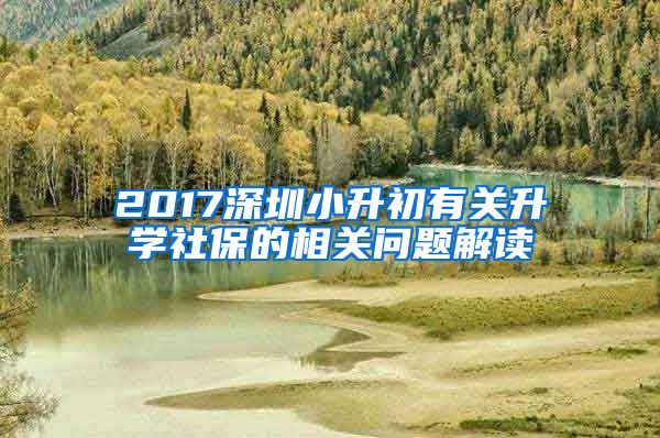 2017深圳小升初有关升学社保的相关问题解读