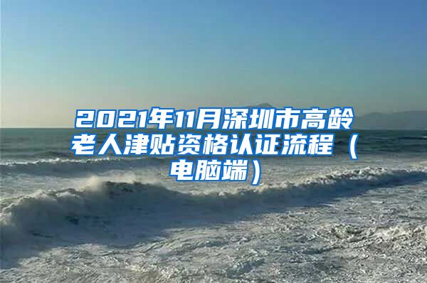 2021年11月深圳市高龄老人津贴资格认证流程（电脑端）