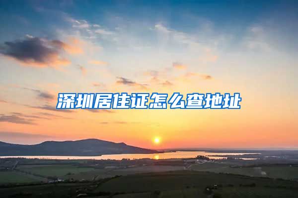 深圳居住证怎么查地址