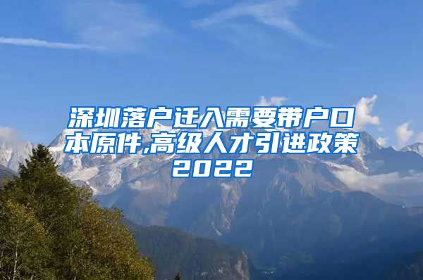 深圳落户迁入需要带户口本原件,高级人才引进政策2022