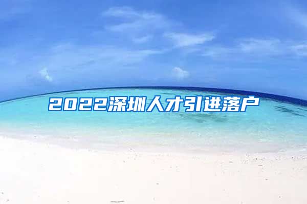 2022深圳人才引进落户