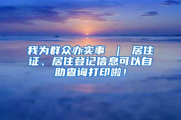 我为群众办实事 ｜ 居住证、居住登记信息可以自助查询打印啦！