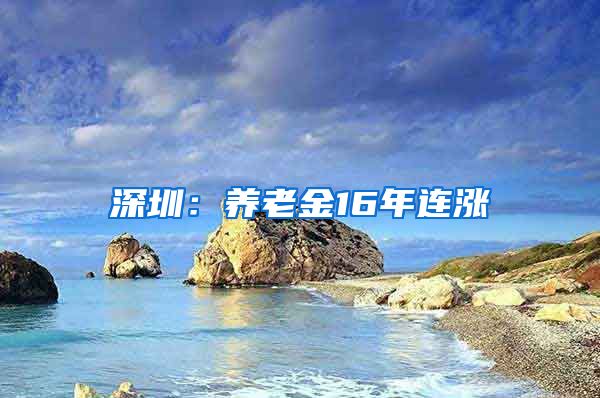 深圳：养老金16年连涨