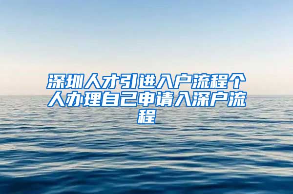 深圳人才引进入户流程个人办理自己申请入深户流程