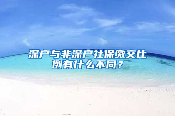 深户与非深户社保缴交比例有什么不同？