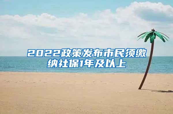 2022政策发布市民须缴纳社保1年及以上