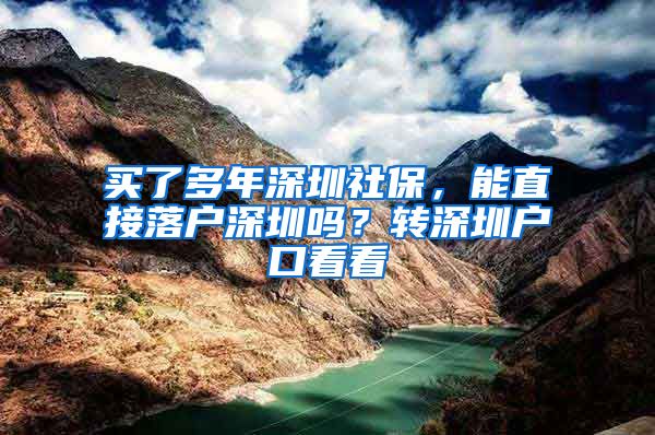 买了多年深圳社保，能直接落户深圳吗？转深圳户口看看