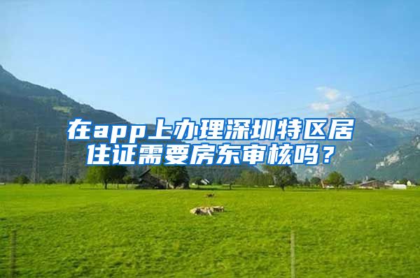 在app上办理深圳特区居住证需要房东审核吗？